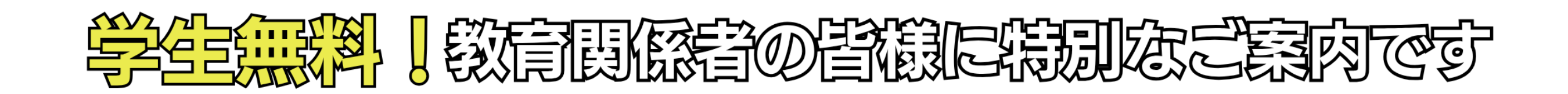学生無料！教育関係者の皆様に特別なご案内です