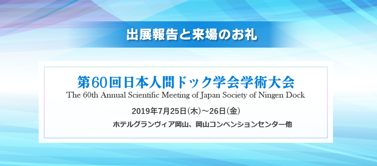 出展報告と来場のお礼　「第60回日本人間ドック学会学術大会」2019年7月25日(木)〜26日(金)ホテルグランヴィア岡山、岡山コンベンションセンター他